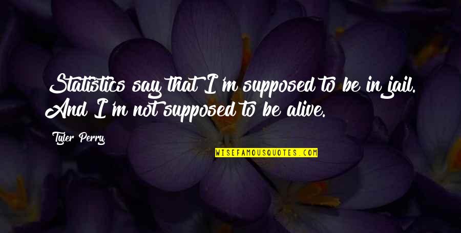 Vrijwilligers Quotes By Tyler Perry: Statistics say that I'm supposed to be in