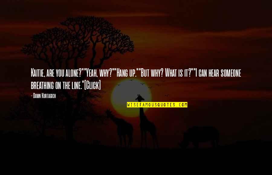 Vril Quotes By Dawn Kurtagich: Kaitie, are you alone?""Yeah, why?""Hang up.""But why? What Vril Quotes By Dawn Kurtagich: Kaitie, are you alone?""Yeah, why?""Hang up.""But why? What