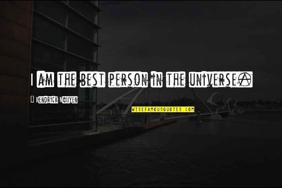 Vrindavan Holi Quotes By Kendrick Nguyen: I am the best person in the universe. Vrindavan Holi Quotes By Kendrick Nguyen: I am the best person in the universe.