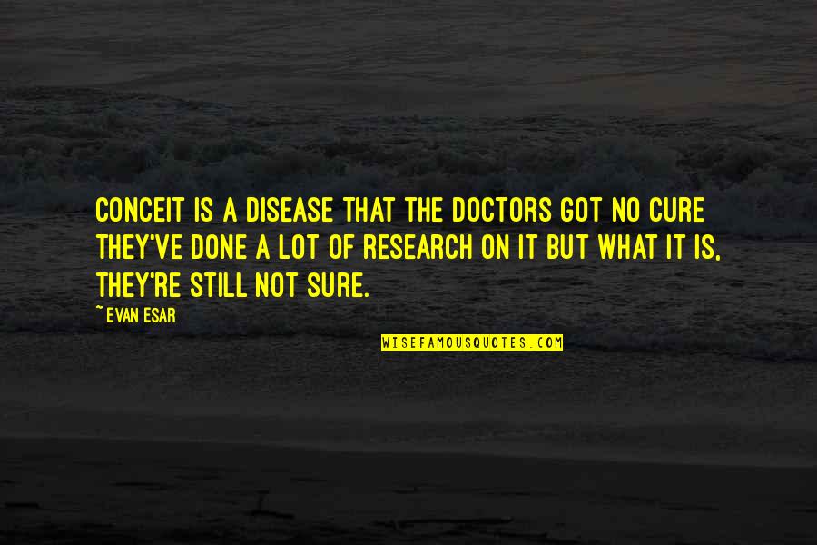 Vriniotis Winery Quotes By Evan Esar: Conceit is a disease That the doctors got Vriniotis Winery Quotes By Evan Esar: Conceit is a disease That the doctors got
