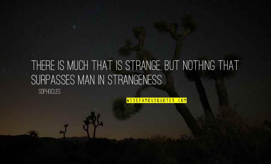 Vriniotis Winery Quotes By Sophocles: There is much that is strange, but nothing