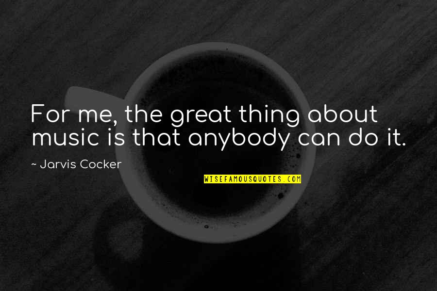 Vrionis Music Quotes By Jarvis Cocker: For me, the great thing about music is Vrionis Music Quotes By Jarvis Cocker: For me, the great thing about music is