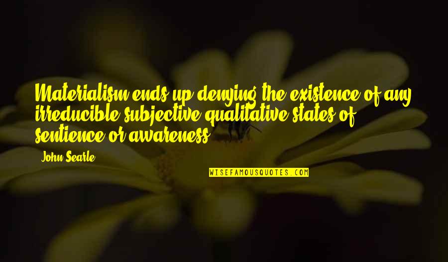 Vrischikam 1 Quotes By John Searle: Materialism ends up denying the existence of any Vrischikam 1 Quotes By John Searle: Materialism ends up denying the existence of any