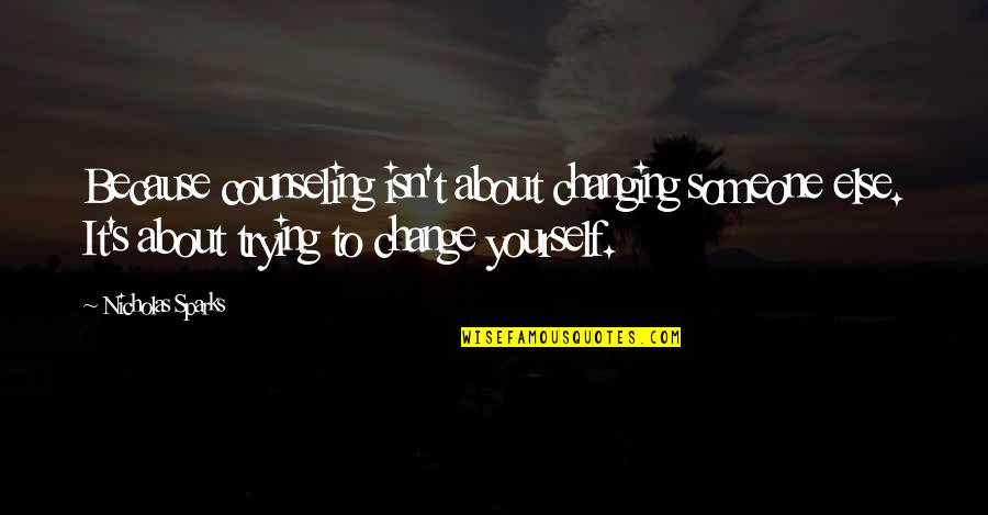 Vrischikam 1 Quotes By Nicholas Sparks: Because counseling isn't about changing someone else. It's Vrischikam 1 Quotes By Nicholas Sparks: Because counseling isn't about changing someone else. It's
