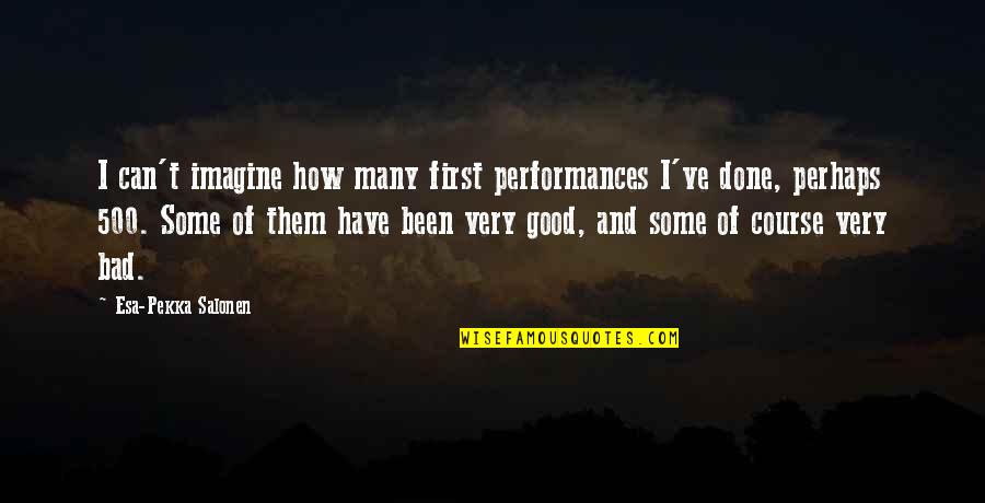 Vrja Admissions Quotes By Esa-Pekka Salonen: I can't imagine how many first performances I've Vrja Admissions Quotes By Esa-Pekka Salonen: I can't imagine how many first performances I've