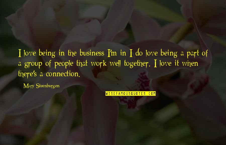 Vrja Admissions Quotes By Mary Steenburgen: I love being in the business I'm in-I Vrja Admissions Quotes By Mary Steenburgen: I love being in the business I'm in-I