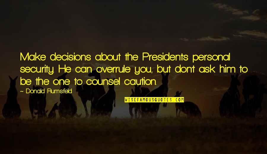 Vrline Su Quotes By Donald Rumsfeld: Make decisions about the President's personal security. He