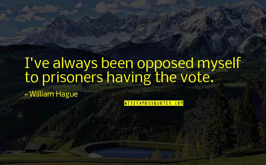 Vrline Su Quotes By William Hague: I've always been opposed myself to prisoners having
