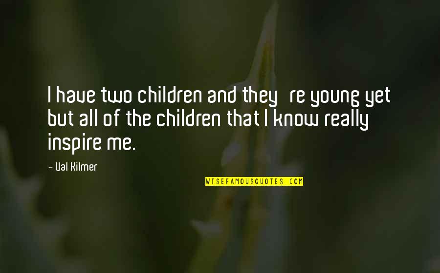 Vroeger Frans Quotes By Val Kilmer: I have two children and they're young yet