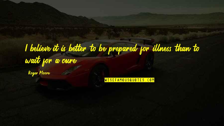 Vroegere Hoofdstad Quotes By Roger Moore: I believe it is better to be prepared