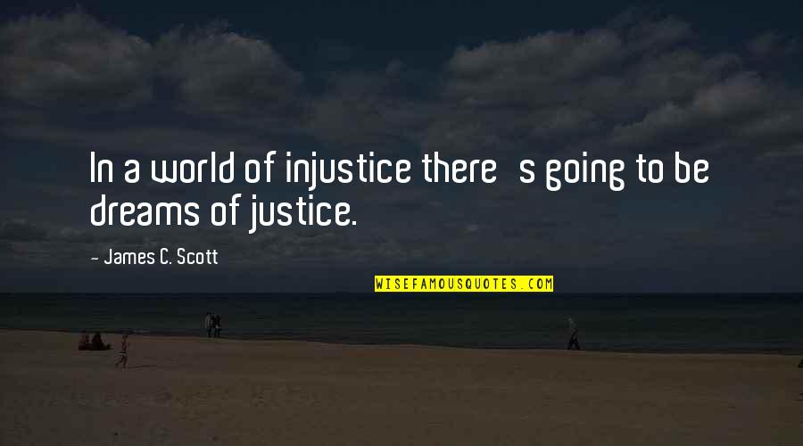 Vroiam Quotes By James C. Scott: In a world of injustice there's going to Vroiam Quotes By James C. Scott: In a world of injustice there's going to