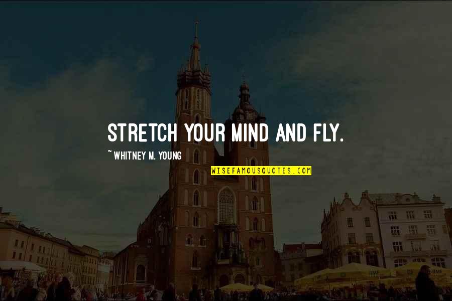 Vroiam Quotes By Whitney M. Young: Stretch your mind and fly. Vroiam Quotes By Whitney M. Young: Stretch your mind and fly.
