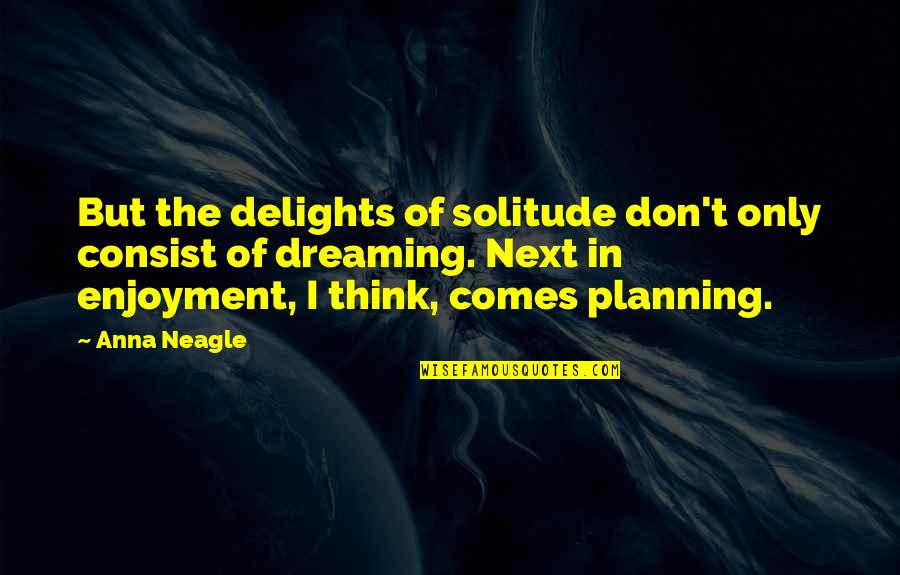 Vroks Quotes By Anna Neagle: But the delights of solitude don't only consist