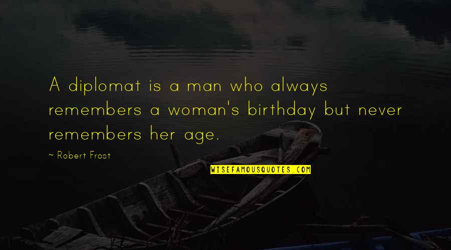 Vroni Glasgow Quotes By Robert Frost: A diplomat is a man who always remembers Vroni Glasgow Quotes By Robert Frost: A diplomat is a man who always remembers