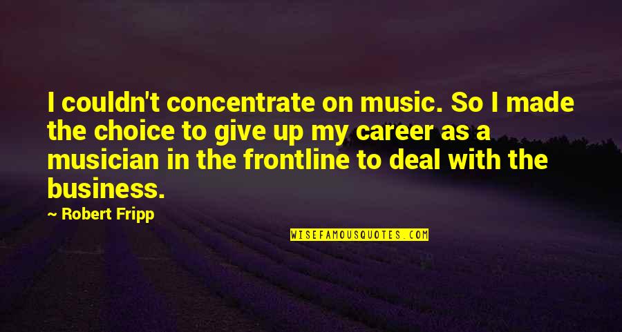 Vronksy Quotes By Robert Fripp: I couldn't concentrate on music. So I made