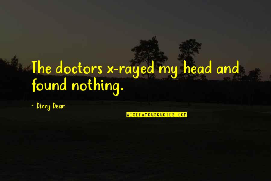 Vronski Mesidor Quotes By Dizzy Dean: The doctors x-rayed my head and found nothing. Vronski Mesidor Quotes By Dizzy Dean: The doctors x-rayed my head and found nothing.