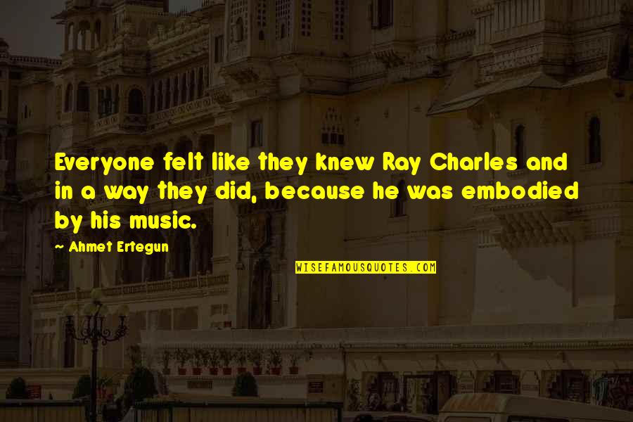 Vroon Bv Quotes By Ahmet Ertegun: Everyone felt like they knew Ray Charles and Vroon Bv Quotes By Ahmet Ertegun: Everyone felt like they knew Ray Charles and