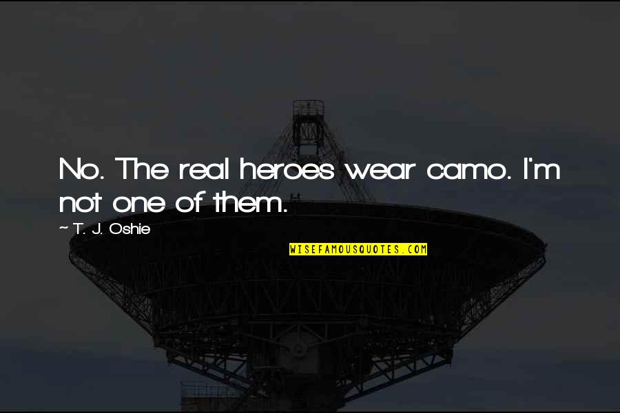 Vroon Bv Quotes By T. J. Oshie: No. The real heroes wear camo. I'm not Vroon Bv Quotes By T. J. Oshie: No. The real heroes wear camo. I'm not