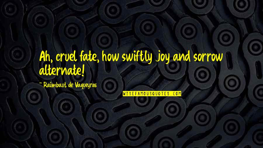 Vroonen Quotes By Raimbaut De Vaqueyras: Ah, cruel fate, how swiftly joy and sorrow Vroonen Quotes By Raimbaut De Vaqueyras: Ah, cruel fate, how swiftly joy and sorrow