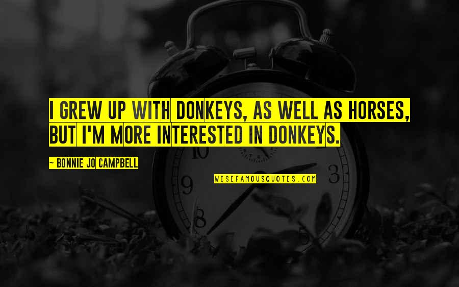Vrouwen Humor Quotes By Bonnie Jo Campbell: I grew up with donkeys, as well as Vrouwen Humor Quotes By Bonnie Jo Campbell: I grew up with donkeys, as well as