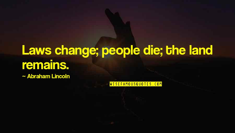 Vrsaljko Sa Quotes By Abraham Lincoln: Laws change; people die; the land remains. Vrsaljko Sa Quotes By Abraham Lincoln: Laws change; people die; the land remains.
