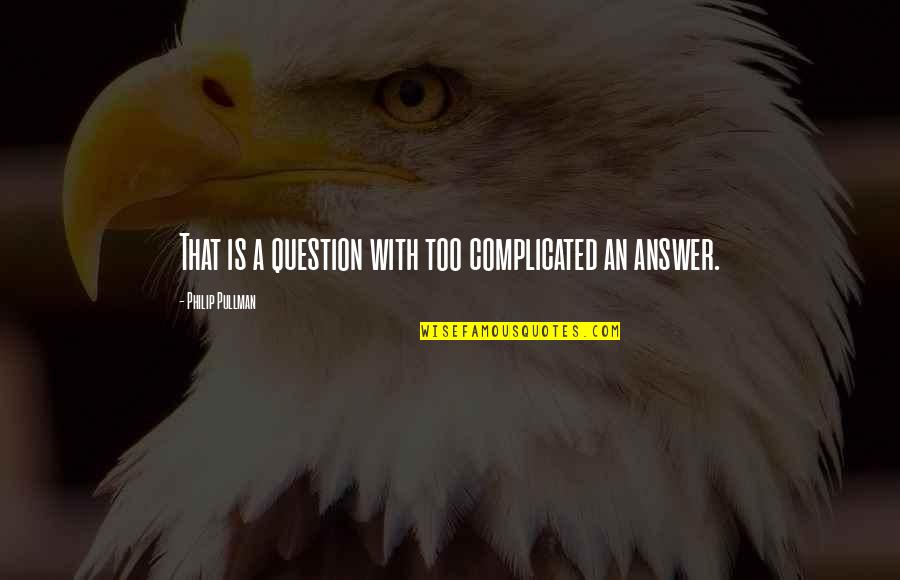 Vrste Stihova Quotes By Philip Pullman: That is a question with too complicated an Vrste Stihova Quotes By Philip Pullman: That is a question with too complicated an