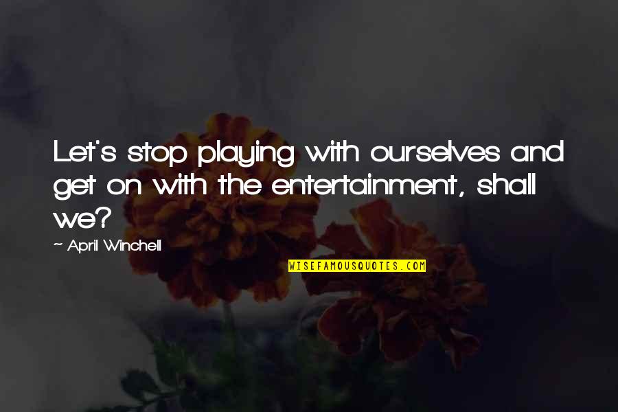 Vrtacky Quotes By April Winchell: Let's stop playing with ourselves and get on