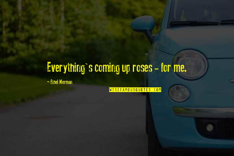 Vrtm 202 Quotes By Ethel Merman: Everything's coming up roses - for me. Vrtm 202 Quotes By Ethel Merman: Everything's coming up roses - for me.