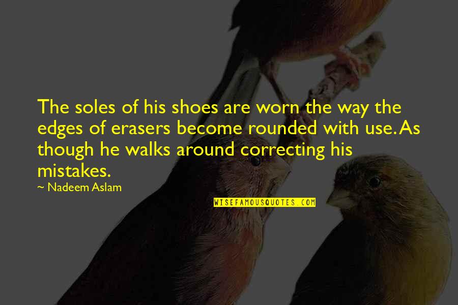 Vrtnarjenje Quotes By Nadeem Aslam: The soles of his shoes are worn the Vrtnarjenje Quotes By Nadeem Aslam: The soles of his shoes are worn the