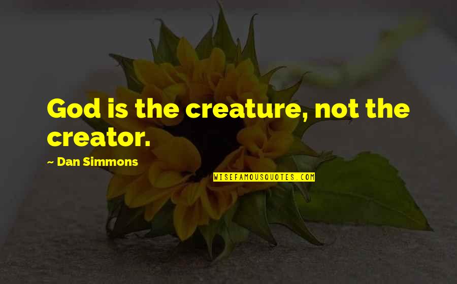 Vrtsob Quotes By Dan Simmons: God is the creature, not the creator. Vrtsob Quotes By Dan Simmons: God is the creature, not the creator.
