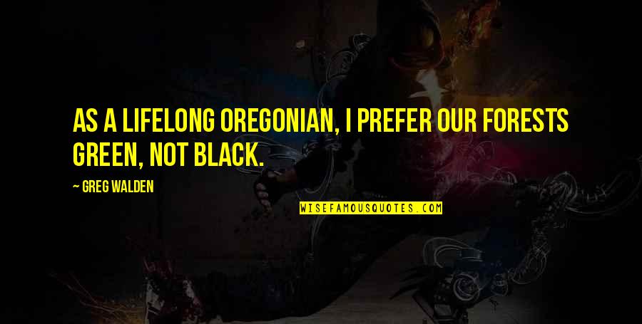 Vrttigo Quotes By Greg Walden: As a lifelong Oregonian, I prefer our forests