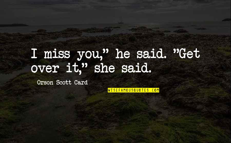 Vrttigo Quotes By Orson Scott Card: I miss you," he said. "Get over it," Vrttigo Quotes By Orson Scott Card: I miss you," he said. "Get over it,"