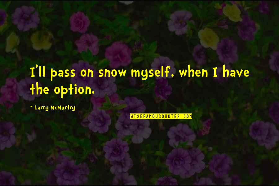 Vruchtbare Vrouwen Quotes By Larry McMurtry: I'll pass on snow myself, when I have Vruchtbare Vrouwen Quotes By Larry McMurtry: I'll pass on snow myself, when I have