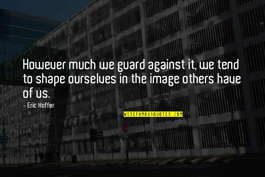 Vruck Quotes By Eric Hoffer: However much we guard against it, we tend