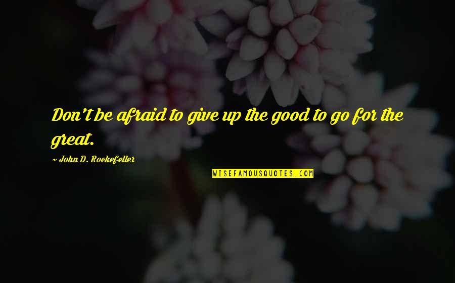 Vrugteslaai Quotes By John D. Rockefeller: Don't be afraid to give up the good Vrugteslaai Quotes By John D. Rockefeller: Don't be afraid to give up the good