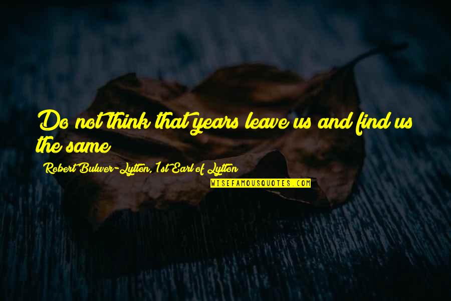 Vrykolakas Archaeological Evidence Quotes By Robert Bulwer-Lytton, 1st Earl Of Lytton: Do not think that years leave us and Vrykolakas Archaeological Evidence Quotes By Robert Bulwer-Lytton, 1st Earl Of Lytton: Do not think that years leave us and