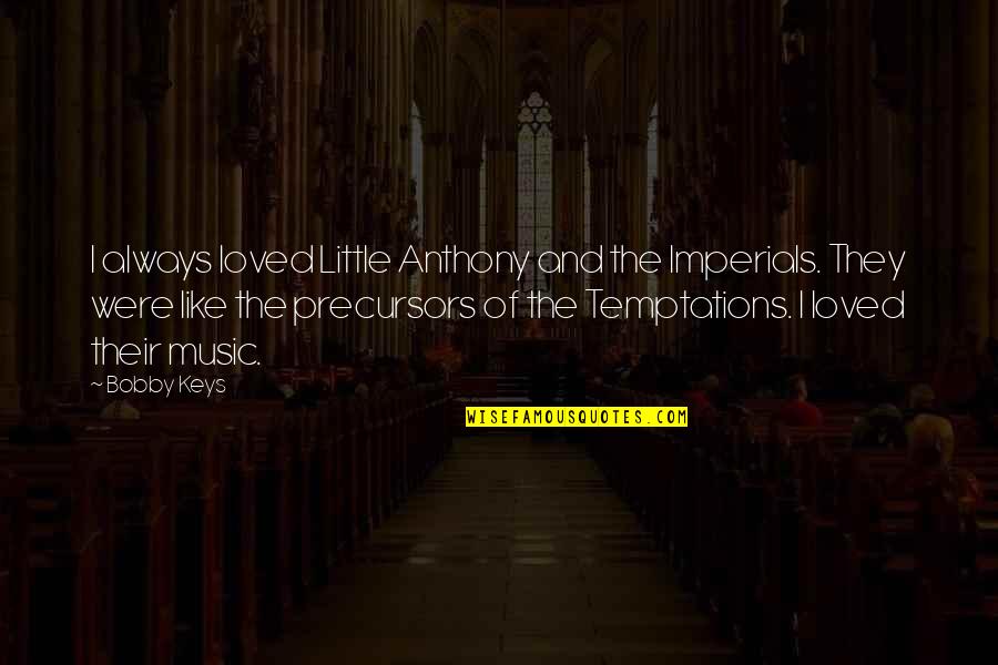 Vrzala Quotes By Bobby Keys: I always loved Little Anthony and the Imperials. Vrzala Quotes By Bobby Keys: I always loved Little Anthony and the Imperials.