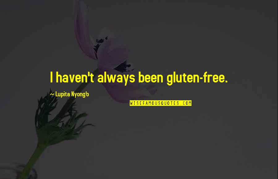 Vrzala Quotes By Lupita Nyong'o: I haven't always been gluten-free. Vrzala Quotes By Lupita Nyong'o: I haven't always been gluten-free.