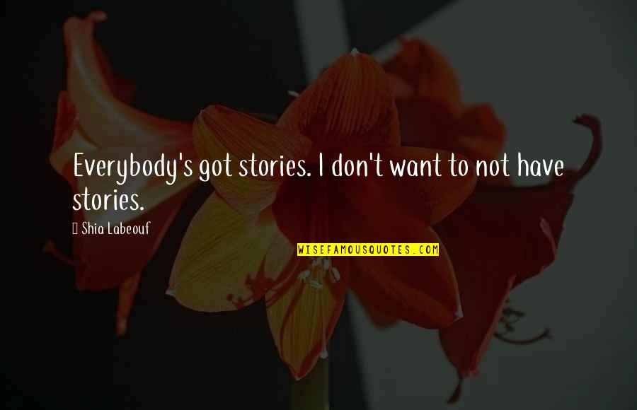 Vrzala Quotes By Shia Labeouf: Everybody's got stories. I don't want to not Vrzala Quotes By Shia Labeouf: Everybody's got stories. I don't want to not