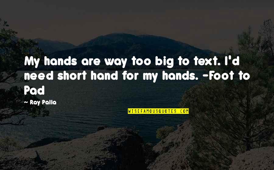 Vrzalka Quotes By Ray Palla: My hands are way too big to text.