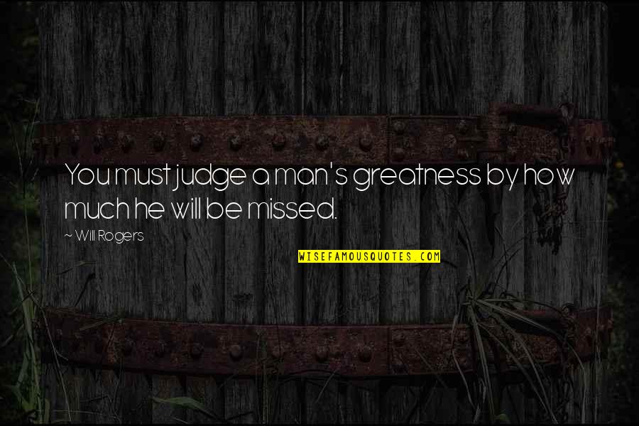 Vrzalka Quotes By Will Rogers: You must judge a man's greatness by how