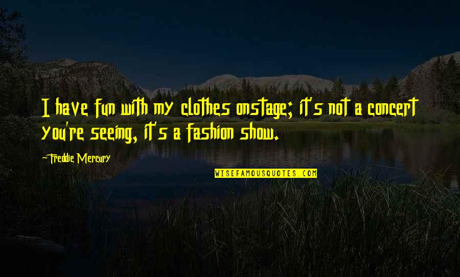 Vs Fashion Show Quotes By Freddie Mercury: I have fun with my clothes onstage; it's