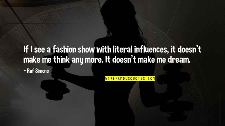 Vs Fashion Show Quotes By Raf Simons: If I see a fashion show with literal