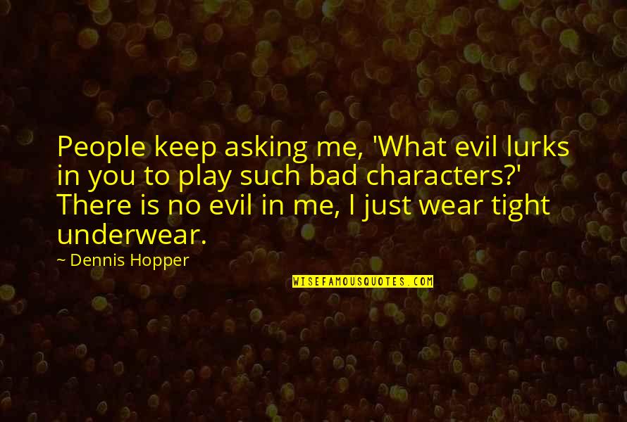 Vs Underwear Quotes By Dennis Hopper: People keep asking me, 'What evil lurks in