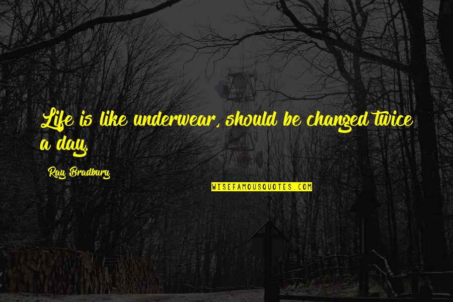 Vs Underwear Quotes By Ray Bradbury: Life is like underwear, should be changed twice