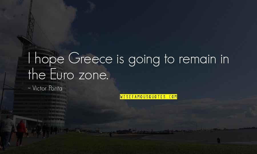 Vs Zone Quotes By Victor Ponta: I hope Greece is going to remain in