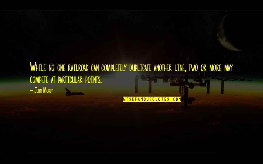 Vse Najbolj E Quotes By John Moody: While no one railroad can completely duplicate another Vse Najbolj E Quotes By John Moody: While no one railroad can completely duplicate another