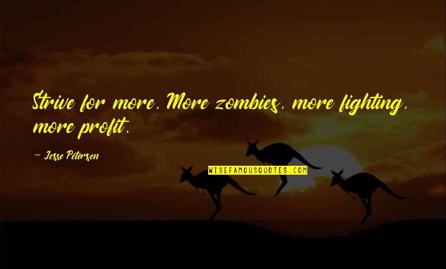 Vsenchne Quotes By Jesse Petersen: Strive for more. More zombies, more fighting, more Vsenchne Quotes By Jesse Petersen: Strive for more. More zombies, more fighting, more