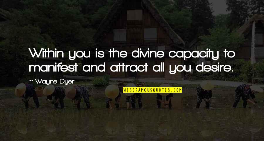 Vsetkovyhodne Quotes By Wayne Dyer: Within you is the divine capacity to manifest