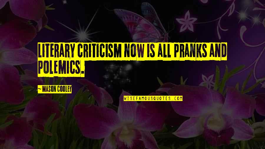 Vsevolodovich Mazepa Quotes By Mason Cooley: Literary criticism now is all pranks and polemics. Vsevolodovich Mazepa Quotes By Mason Cooley: Literary criticism now is all pranks and polemics.